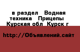  в раздел : Водная техника » Прицепы . Курская обл.,Курск г.